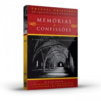 Memórias e Confissões - A Saga de um Espírito Convertido                                            