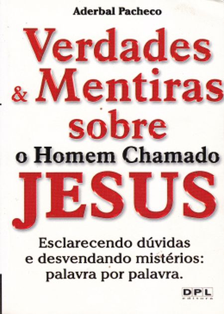 VERDADES E MENTIRAS SOBRE O HOMEM CHAMADO JESUS                                                     