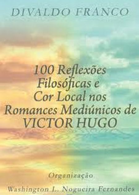 100 REFLEXOES FILOSOFICAS E COR LOCAL NOS ROMANCES MEDIUNICOS DE VICTOR HUGO                        
